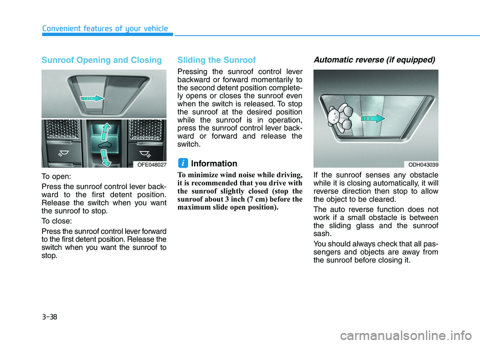 HYUNDAI NEXO 2020 Owners Manual 3-38
Convenient features of your vehicle
Sunroof Opening and Closing
To open:
Press the sunroof control lever back-
ward to the first detent position.
Release the switch when you want
the sunroof to s HYUNDAI NEXO 2020 Owners Manual 3-38
Convenient features of your vehicle
Sunroof Opening and Closing
To open:
Press the sunroof control lever back-
ward to the first detent position.
Release the switch when you want
the sunroof to s
