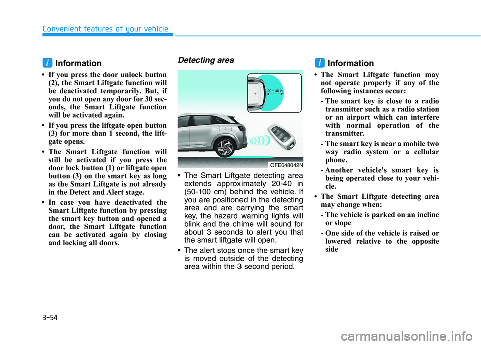 HYUNDAI NEXO 2020 Owners Manual 3-54
Convenient features of your vehicle
Information
• If you press the door unlock button
(2), the Smart Liftgate function will
be deactivated temporarily. But, if
you do not open any door for 30 s HYUNDAI NEXO 2020 Owners Manual 3-54
Convenient features of your vehicle
Information
• If you press the door unlock button
(2), the Smart Liftgate function will
be deactivated temporarily. But, if
you do not open any door for 30 s