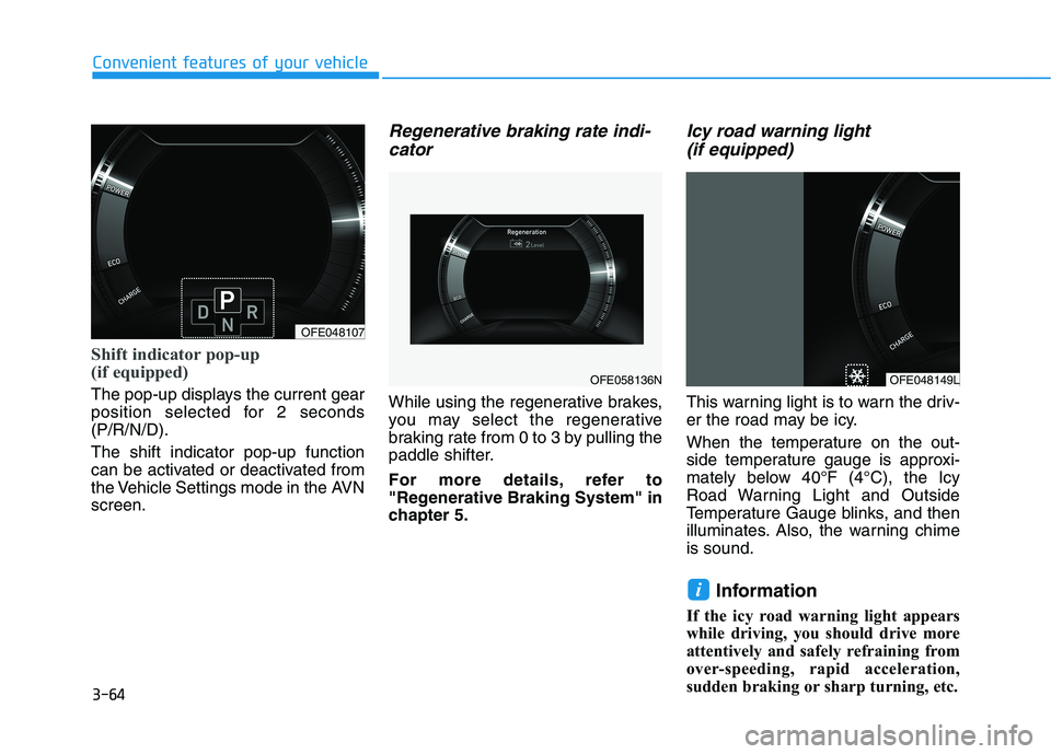 HYUNDAI NEXO 2020 Owners Manual 3-64
Shift indicator pop-up
(if equipped)
The pop-up displays the current gear
position selected for 2 seconds
(P/R/N/D).
The shift indicator pop-up function
can be activated or deactivated from
the HYUNDAI NEXO 2020 Owners Manual 3-64
Shift indicator pop-up
(if equipped)
The pop-up displays the current gear
position selected for 2 seconds
(P/R/N/D).
The shift indicator pop-up function
can be activated or deactivated from
the