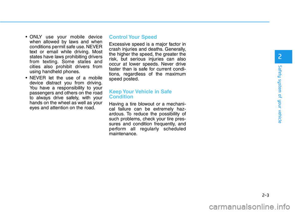 HYUNDAI NEXO 2020 Owners Manual 2-3
Safety system of your vehicle
ONLY use your mobile device
when allowed by laws and when
conditions permit safe use. NEVER
text or email while driving. Most
states have laws prohibiting drivers
fr HYUNDAI NEXO 2020 Owners Manual 2-3
Safety system of your vehicle
ONLY use your mobile device
when allowed by laws and when
conditions permit safe use. NEVER
text or email while driving. Most
states have laws prohibiting drivers
fr