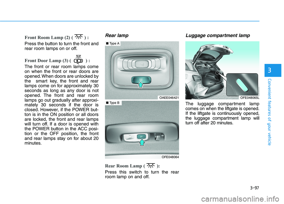 HYUNDAI NEXO 2020 Owners Manual 3-97
Convenient features of your vehicle
3
Front Room Lamp (2) ( ) :
Press the button to turn the front and
rear room lamps on or off.
Front Door Lamp (3) ( ) :
The front or rear room lamps come
on w HYUNDAI NEXO 2020 Owners Manual 3-97
Convenient features of your vehicle
3
Front Room Lamp (2) ( ) :
Press the button to turn the front and
rear room lamps on or off.
Front Door Lamp (3) ( ) :
The front or rear room lamps come
on w
