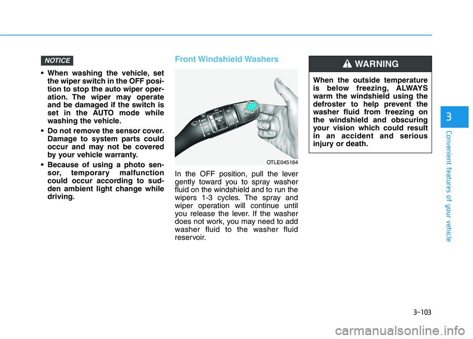 HYUNDAI NEXO 2020 Owners Manual 3-103
Convenient features of your vehicle
When washing the vehicle, set
the wiper switch in the OFF posi-
tion to stop the auto wiper oper-
ation. The wiper may operate
and be damaged if the switch i HYUNDAI NEXO 2020 Owners Manual 3-103
Convenient features of your vehicle
When washing the vehicle, set
the wiper switch in the OFF posi-
tion to stop the auto wiper oper-
ation. The wiper may operate
and be damaged if the switch i