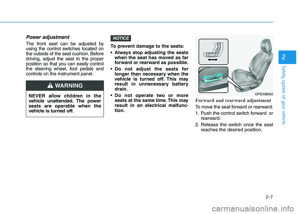 HYUNDAI NEXO 2020  Owners Manual 2-7
Safety system of your vehicle
2
Power adjustment 
The front seat can be adjusted by
using the control switches located on
the outside of the seat cushion. Before
driving, adjust the seat to the pr