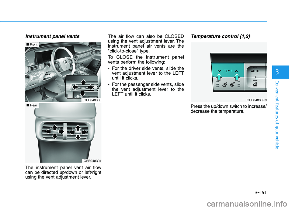 HYUNDAI NEXO 2020  Owners Manual 3-151
Convenient features of your vehicle
3
Instrument panel vents
The instrument panel vent air flow
can be directed up/down or left/right
using the vent adjustment lever.The air flow can also be CLO