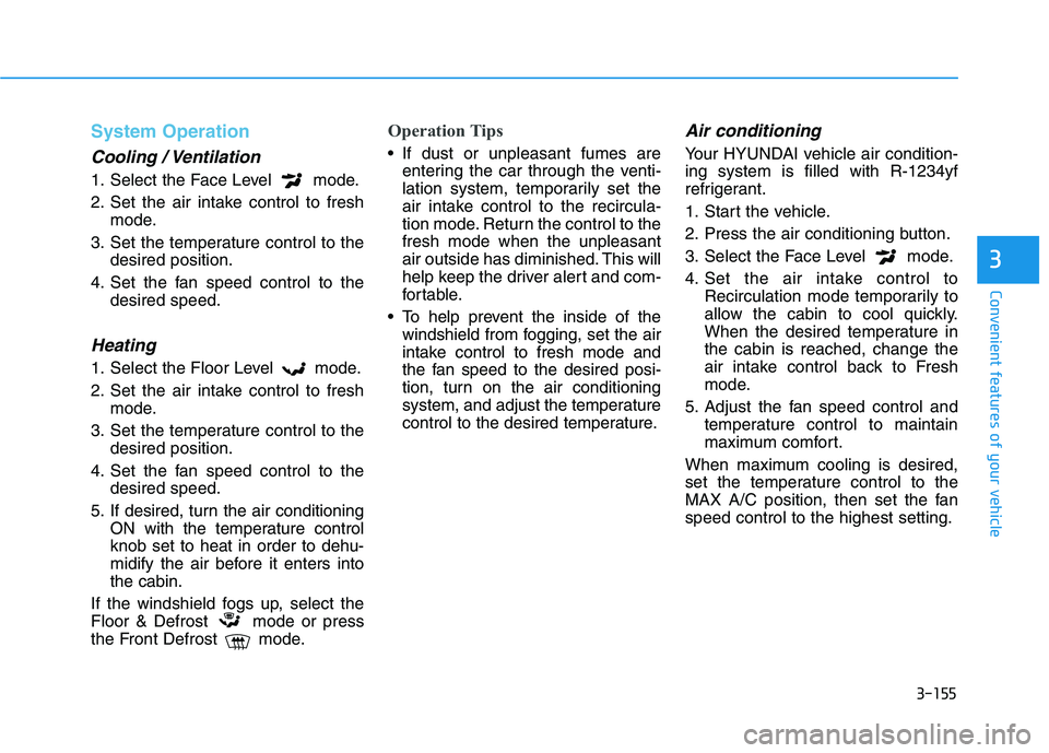 HYUNDAI NEXO 2020 Owners Manual 3-155
Convenient features of your vehicle
3
System Operation
Cooling / Ventilation
1. Select the Face Level mode.
2. Set the air intake control to fresh
mode.
3. Set the temperature control to the
de HYUNDAI NEXO 2020 Owners Manual 3-155
Convenient features of your vehicle
3
System Operation
Cooling / Ventilation
1. Select the Face Level mode.
2. Set the air intake control to fresh
mode.
3. Set the temperature control to the
de