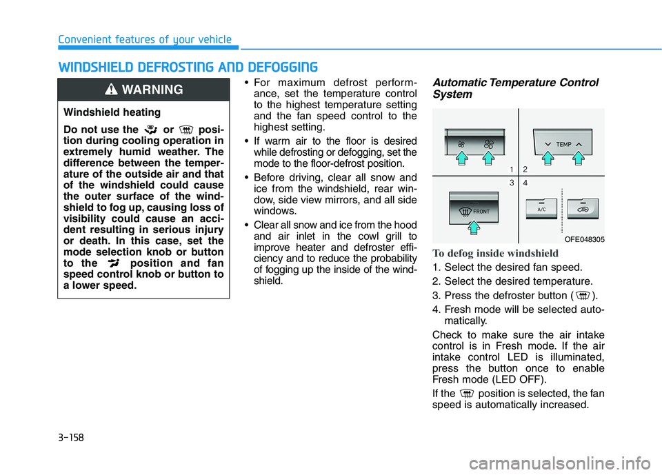 HYUNDAI NEXO 2020 Owners Manual 3-158
Convenient features of your vehicle
W WI
IN
ND
DS
SH
HI
IE
EL
LD
D
D
DE
EF
FR
RO
OS
ST
TI
IN
NG
G
A
AN
ND
D
D
DE
EF
FO
OG
GG
GI
IN
NG
G
For maximum defrost perform-
ance, set the temperat HYUNDAI NEXO 2020 Owners Manual 3-158
Convenient features of your vehicle
W WI
IN
ND
DS
SH
HI
IE
EL
LD
D
D
DE
EF
FR
RO
OS
ST
TI
IN
NG
G
A
AN
ND
D
D
DE
EF
FO
OG
GG
GI
IN
NG
G
For maximum defrost perform-
ance, set the temperat