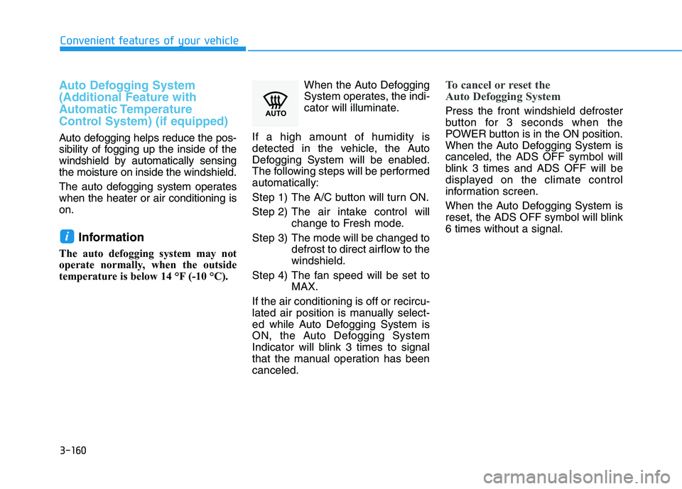HYUNDAI NEXO 2020 Owners Manual 3-160
Convenient features of your vehicle
Auto Defogging System
(Additional Feature with
Automatic Temperature
Control System) (if equipped)
Auto defogging helps reduce the pos-
sibility of fogging u HYUNDAI NEXO 2020 Owners Manual 3-160
Convenient features of your vehicle
Auto Defogging System
(Additional Feature with
Automatic Temperature
Control System) (if equipped)
Auto defogging helps reduce the pos-
sibility of fogging u