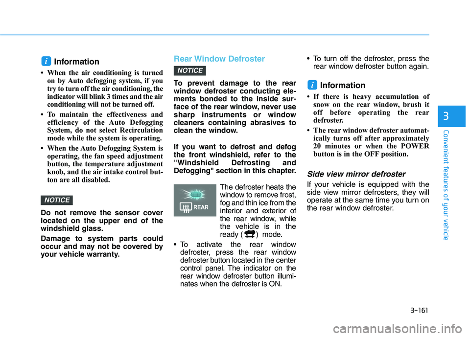 HYUNDAI NEXO 2020 Owners Manual 3-161
Convenient features of your vehicle
3
Information
• When the air conditioning is turned
on by Auto defogging system, if you
try to turn off the air conditioning, the
indicator will blink 3 ti HYUNDAI NEXO 2020 Owners Manual 3-161
Convenient features of your vehicle
3
Information
• When the air conditioning is turned
on by Auto defogging system, if you
try to turn off the air conditioning, the
indicator will blink 3 ti