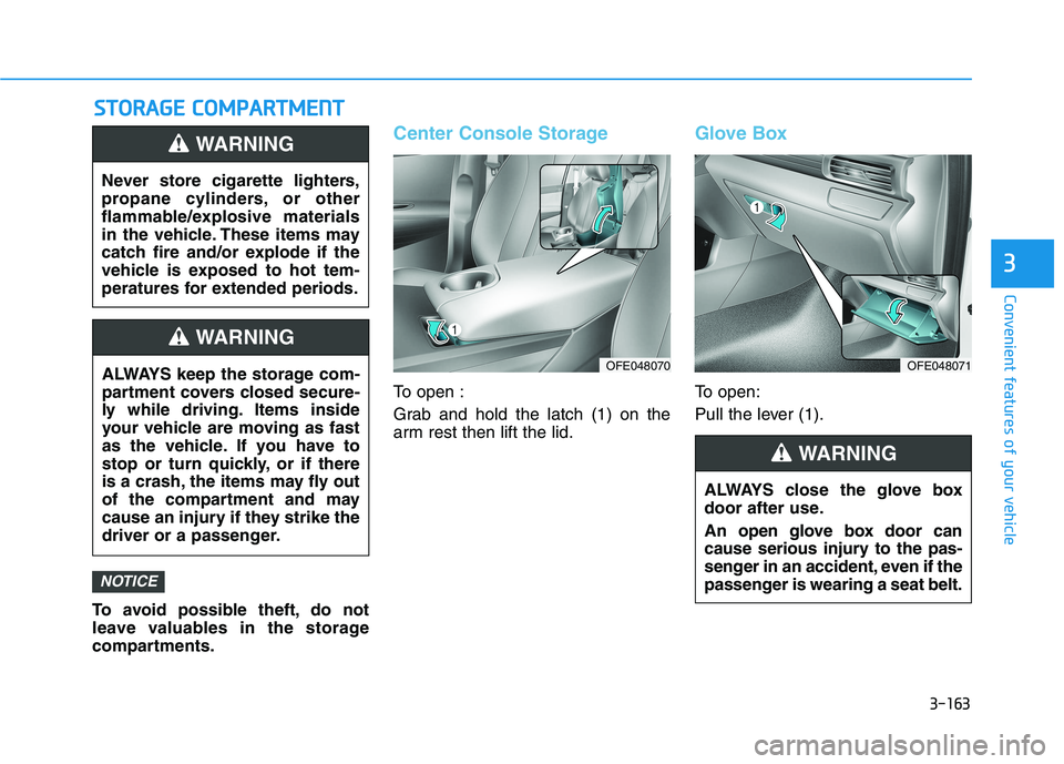 HYUNDAI NEXO 2020 Owners Manual 3-163
Convenient features of your vehicle
3
To avoid possible theft, do not
leave valuables in the storage
compartments.
Center Console Storage
To open :
Grab and hold the latch (1) on the
arm rest th HYUNDAI NEXO 2020 Owners Manual 3-163
Convenient features of your vehicle
3
To avoid possible theft, do not
leave valuables in the storage
compartments.
Center Console Storage
To open :
Grab and hold the latch (1) on the
arm rest th