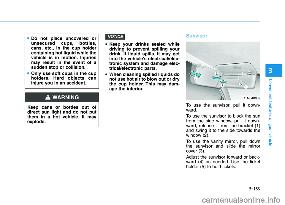 HYUNDAI NEXO 2020 Owners Manual 3-165
Convenient features of your vehicle
3
Keep your drinks sealed while
driving to prevent spilling your
drink. If liquid spills, it may get
into the vehicles electrical/elec-
tronic system and da HYUNDAI NEXO 2020 Owners Manual 3-165
Convenient features of your vehicle
3
Keep your drinks sealed while
driving to prevent spilling your
drink. If liquid spills, it may get
into the vehicles electrical/elec-
tronic system and da