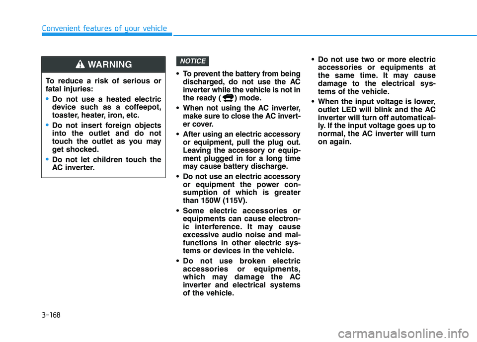 HYUNDAI NEXO 2020 Owners Manual 3-168
Convenient features of your vehicle
To prevent the battery from being
discharged, do not use the AC
inverter while the vehicle is not in
the ready ( ) mode.
When not using the AC inverter,
mak HYUNDAI NEXO 2020 Owners Manual 3-168
Convenient features of your vehicle
To prevent the battery from being
discharged, do not use the AC
inverter while the vehicle is not in
the ready ( ) mode.
When not using the AC inverter,
mak
