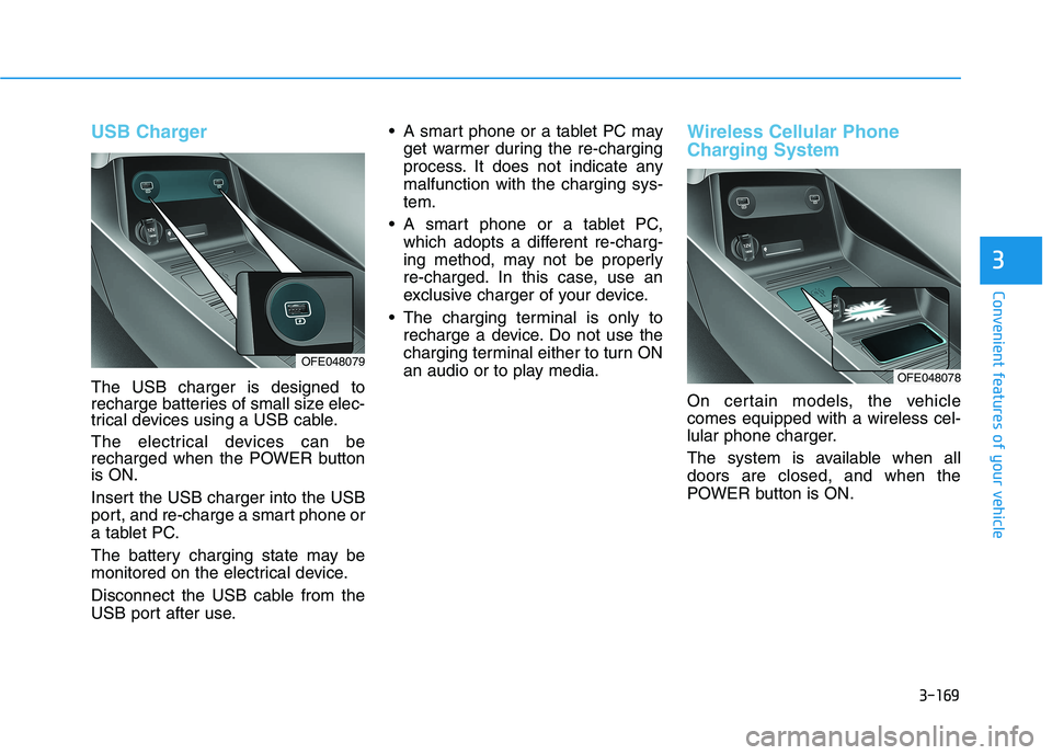HYUNDAI NEXO 2020 Owners Manual 3-169
Convenient features of your vehicle
3
USB Charger
The USB charger is designed to
recharge batteries of small size elec-
trical devices using a USB cable.
The electrical devices can be
recharged HYUNDAI NEXO 2020 Owners Manual 3-169
Convenient features of your vehicle
3
USB Charger
The USB charger is designed to
recharge batteries of small size elec-
trical devices using a USB cable.
The electrical devices can be
recharged