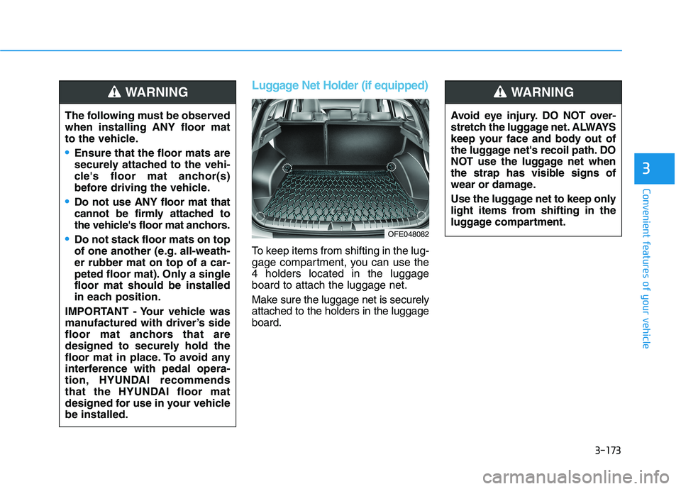HYUNDAI NEXO 2020 Owners Manual 3-173
Convenient features of your vehicle
3
Luggage Net Holder (if equipped)
To keep items from shifting in the lug-
gage compartment, you can use the
4 holders located in the luggage
board to attach HYUNDAI NEXO 2020 Owners Manual 3-173
Convenient features of your vehicle
3
Luggage Net Holder (if equipped)
To keep items from shifting in the lug-
gage compartment, you can use the
4 holders located in the luggage
board to attach