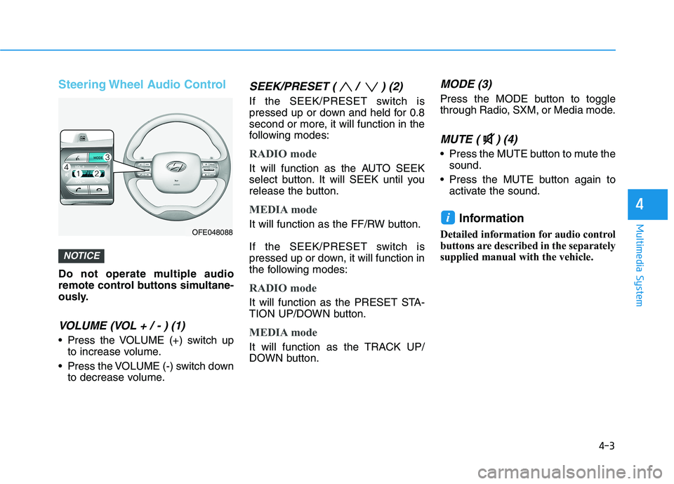 HYUNDAI NEXO 2020 Owners Manual 4-3
Multimedia System
4
Steering Wheel Audio Control
Do not operate multiple audio
remote control buttons simultane-
ously.
VOLUME (VOL + / - ) (1)
Press the VOLUME (+) switch up
to increase volume.
HYUNDAI NEXO 2020 Owners Manual 4-3
Multimedia System
4
Steering Wheel Audio Control
Do not operate multiple audio
remote control buttons simultane-
ously.
VOLUME (VOL + / - ) (1)
Press the VOLUME (+) switch up
to increase volume.