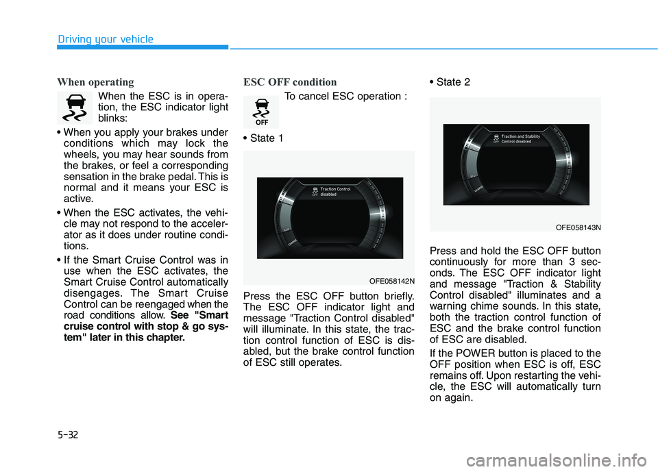 HYUNDAI NEXO 2020 Owners Manual 5-32
Driving your vehicle
When operating
When the ESC is in opera-
tion, the ESC indicator light
blinks:
conditions which may lock the
wheels, you may hear sounds from
the brakes, or feel a correspon HYUNDAI NEXO 2020 Owners Manual 5-32
Driving your vehicle
When operating
When the ESC is in opera-
tion, the ESC indicator light
blinks:
conditions which may lock the
wheels, you may hear sounds from
the brakes, or feel a correspon