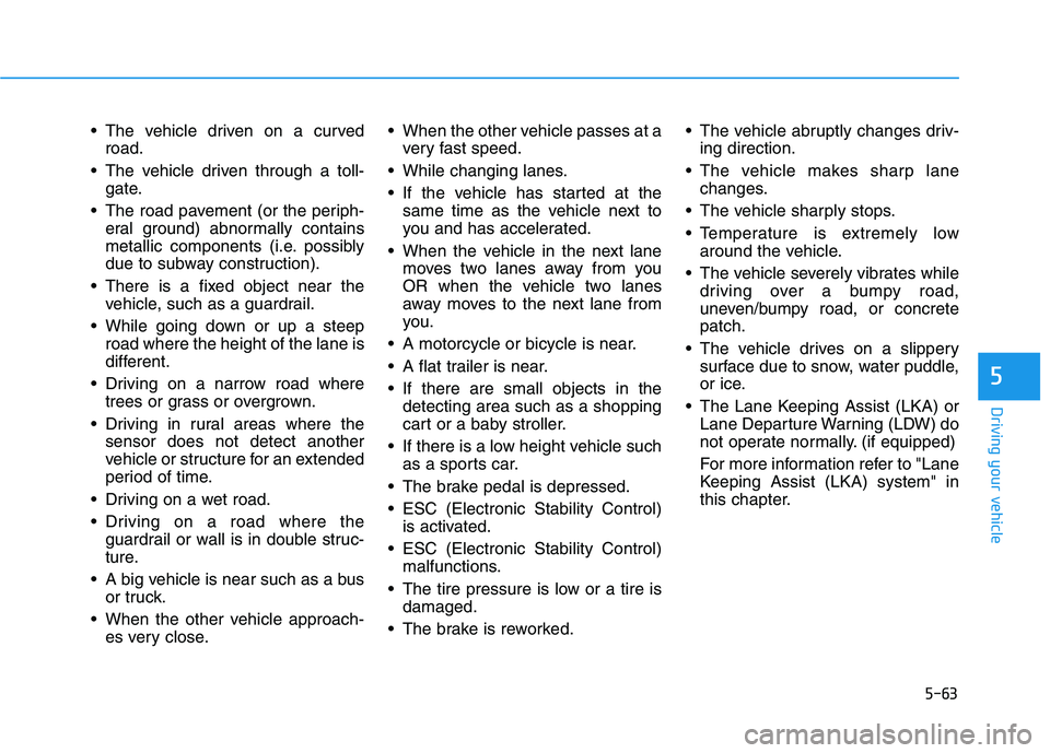 HYUNDAI NEXO 2020 Owners Manual 5-63
Driving your vehicle
5
The vehicle driven on a curved
road.
The vehicle driven through a toll-
gate.
The road pavement (or the periph-
eral ground) abnormally contains
metallic components (i.e HYUNDAI NEXO 2020 Owners Manual 5-63
Driving your vehicle
5
The vehicle driven on a curved
road.
The vehicle driven through a toll-
gate.
The road pavement (or the periph-
eral ground) abnormally contains
metallic components (i.e