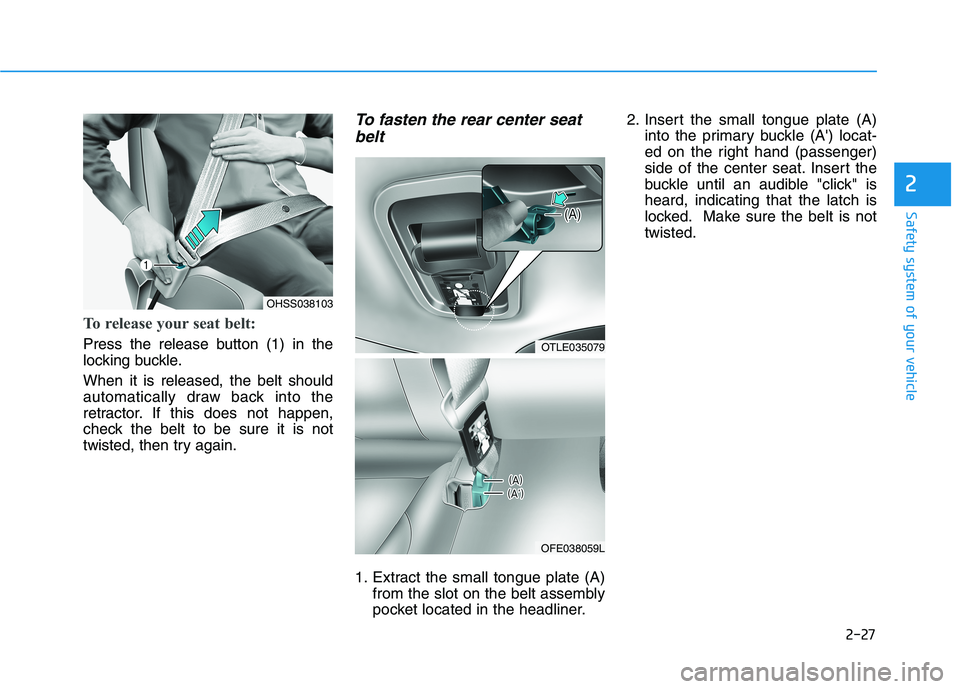 HYUNDAI NEXO 2020  Owners Manual 2-27
Safety system of your vehicle
2
To release your seat belt: 
Press the release button (1) in the
locking buckle.
When it is released, the belt should
automatically draw back into the
retractor. If