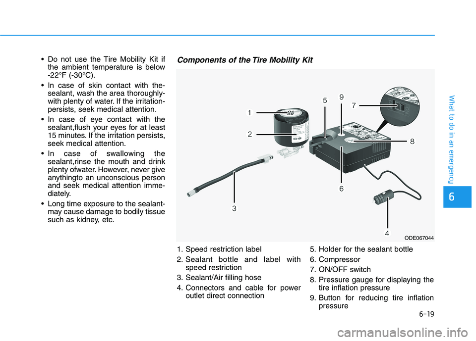 HYUNDAI NEXO 2020 Owners Manual 6-19
What to do in an emergency
6
Do not use the Tire Mobility Kit if
the ambient temperature is below
-22°F (-30°C).
In case of skin contact with the-
sealant, wash the area thoroughly-
with ple HYUNDAI NEXO 2020 Owners Manual 6-19
What to do in an emergency
6
Do not use the Tire Mobility Kit if
the ambient temperature is below
-22°F (-30°C).
In case of skin contact with the-
sealant, wash the area thoroughly-
with ple