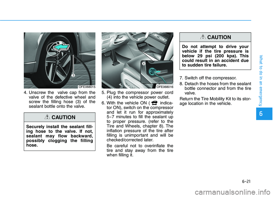 HYUNDAI NEXO 2020 Owners Manual 6-21
What to do in an emergency
6
4. Unscrew the valve cap from the
valve of the defective wheel and
screw the filling hose (3) of the
sealant bottle onto the valve.5. Plug the compressor power cord
HYUNDAI NEXO 2020 Owners Manual 6-21
What to do in an emergency
6
4. Unscrew the valve cap from the
valve of the defective wheel and
screw the filling hose (3) of the
sealant bottle onto the valve.5. Plug the compressor power cord