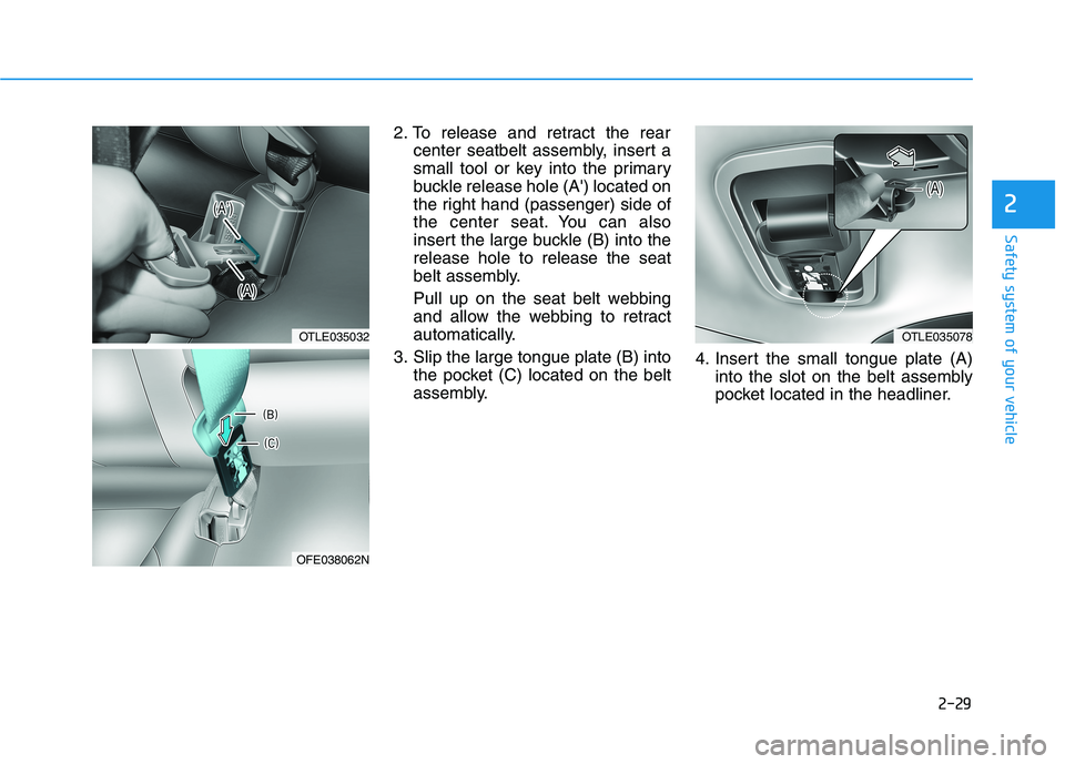 HYUNDAI NEXO 2020  Owners Manual 2-29
Safety system of your vehicle
2
2. To release and retract the rear
center seatbelt assembly, insert a
small tool or key into the primary
buckle release hole (A) located on
the right hand (passen