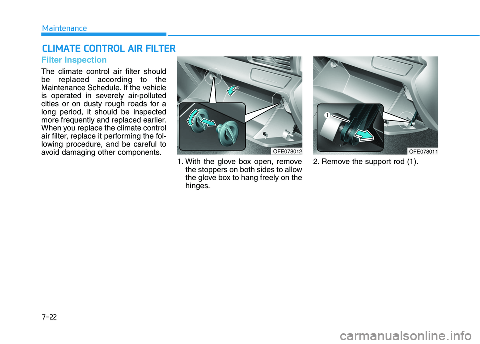 HYUNDAI NEXO 2020  Owners Manual 7-22
Maintenance
C
CL
LI
IM
M A
AT
TE
E 
 C
C O
O N
NT
TR
R O
O L
L 
 A
A I
IR
R  
 F
F I
IL
L T
T E
ER
R
Filter Inspection
The climate control air filter should
be replaced according to the
Maintenan
