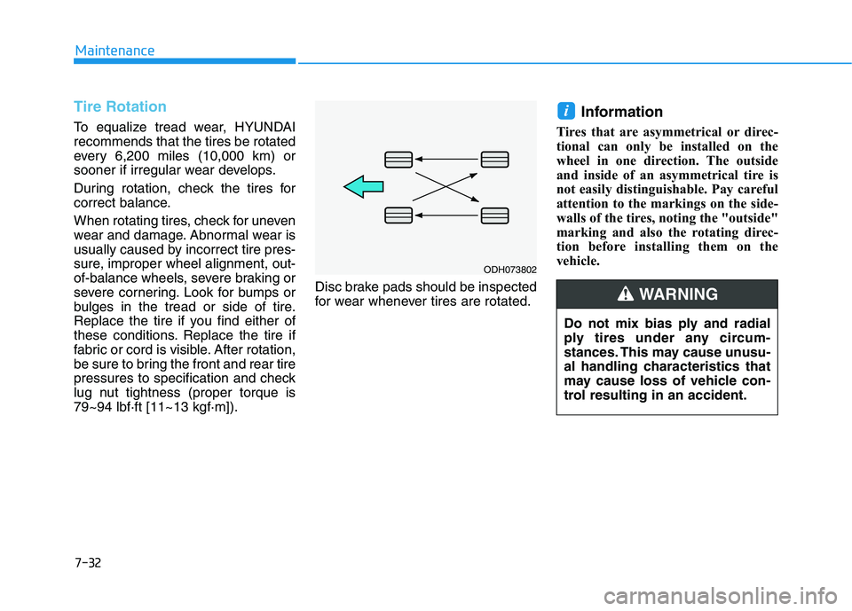 HYUNDAI NEXO 2020 Owners Manual 7-32
Maintenance
Tire Rotation
To equalize tread wear, HYUNDAI
recommends that the tires be rotated
every 6,200 miles (10,000 km) or
sooner if irregular wear develops.
During rotation, check the tire HYUNDAI NEXO 2020 Owners Manual 7-32
Maintenance
Tire Rotation
To equalize tread wear, HYUNDAI
recommends that the tires be rotated
every 6,200 miles (10,000 km) or
sooner if irregular wear develops.
During rotation, check the tire