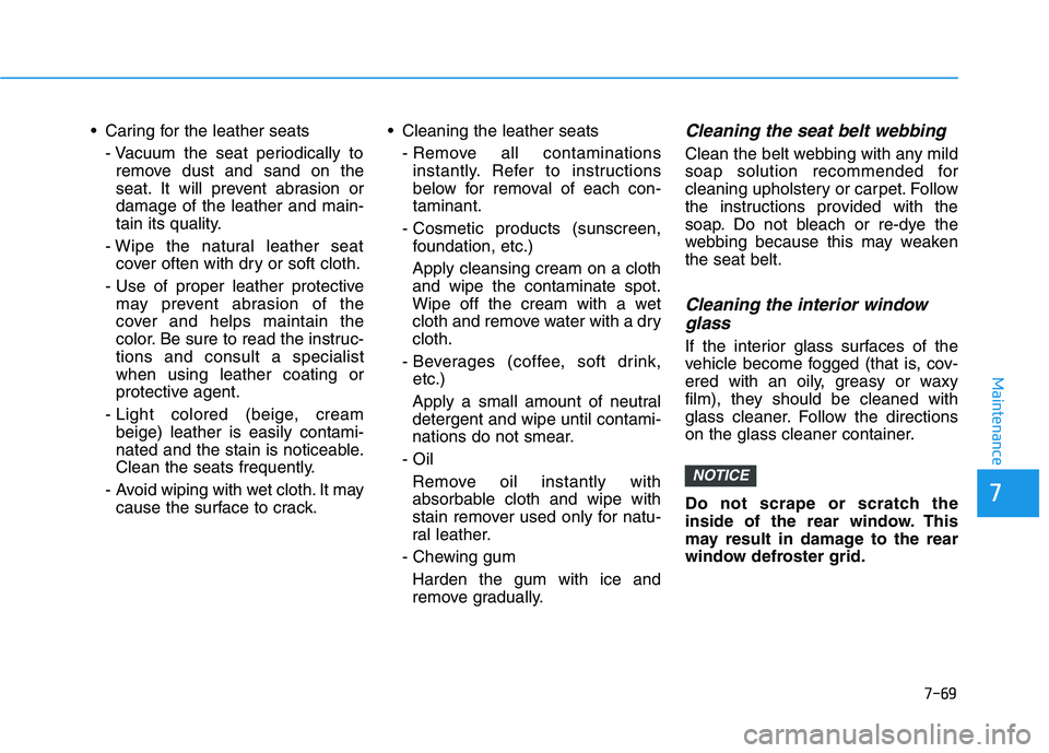 HYUNDAI NEXO 2020 Owners Manual 7-69
7
Maintenance
Caring for the leather seats- Vacuum the seat periodically toremove dust and sand on the
seat. It will prevent abrasion or
damage of the leather and main-
tain its quality.
- Wipe HYUNDAI NEXO 2020 Owners Manual 7-69
7
Maintenance
Caring for the leather seats- Vacuum the seat periodically toremove dust and sand on the
seat. It will prevent abrasion or
damage of the leather and main-
tain its quality.
- Wipe