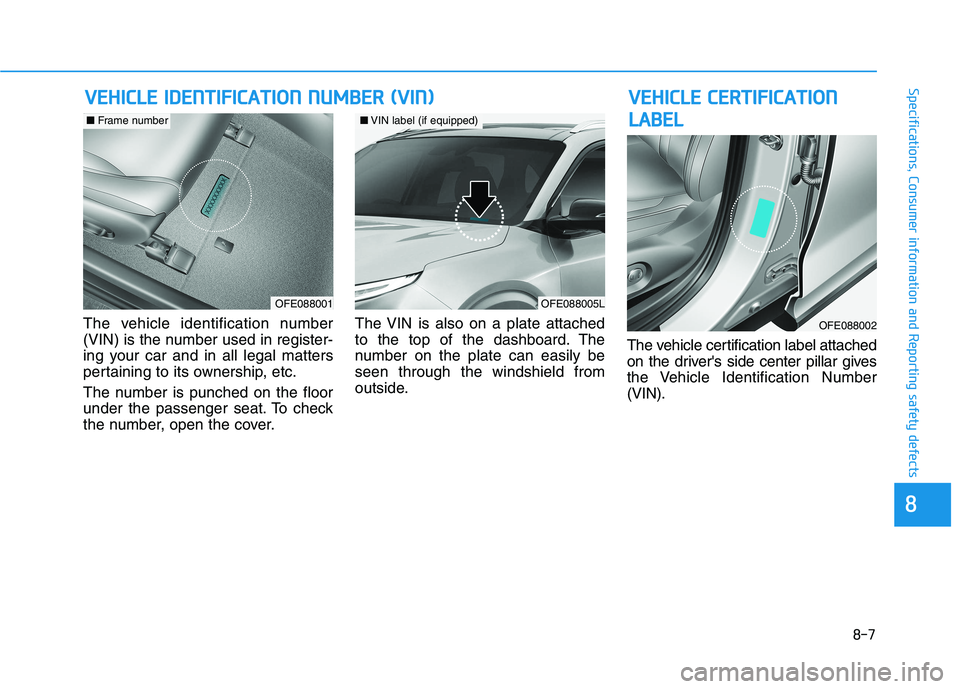 HYUNDAI NEXO 2020  Owners Manual 8-7
88
Specifications, Consumer information and Reporting safety defects
The vehicle identification number
(VIN) is the number used in register-
ing your car and in all legal matters
pertaining to its