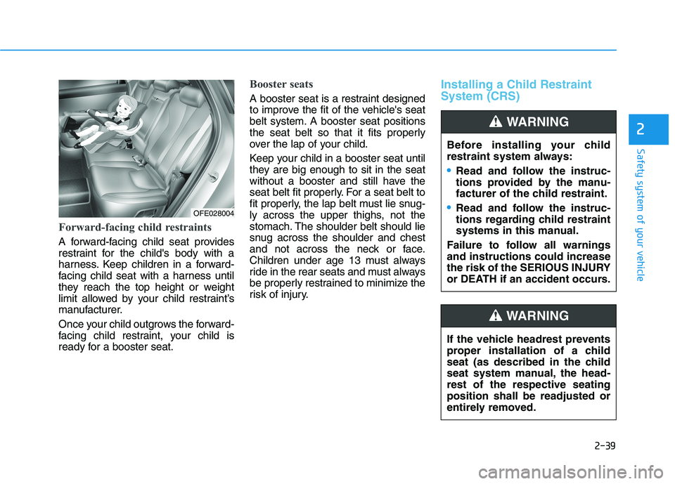 HYUNDAI NEXO 2020 Owners Manual 2-39
Safety system of your vehicle
2
Forward-facing child restraints
A forward-facing child seat provides
restraint for the childs body with a
harness. Keep children in a forward-
facing child seat w HYUNDAI NEXO 2020 Owners Manual 2-39
Safety system of your vehicle
2
Forward-facing child restraints
A forward-facing child seat provides
restraint for the childs body with a
harness. Keep children in a forward-
facing child seat w