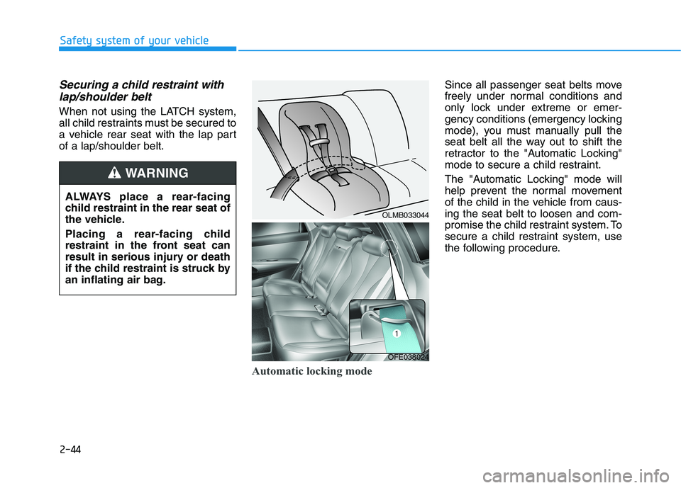 HYUNDAI NEXO 2020 Owners Manual 2-44
Safety system of your vehicle
Securing a child restraint with
lap/shoulder belt
When not using the LATCH system,
all child restraints must be secured to
a vehicle rear seat with the lap part
of a HYUNDAI NEXO 2020 Owners Manual 2-44
Safety system of your vehicle
Securing a child restraint with
lap/shoulder belt
When not using the LATCH system,
all child restraints must be secured to
a vehicle rear seat with the lap part
of a