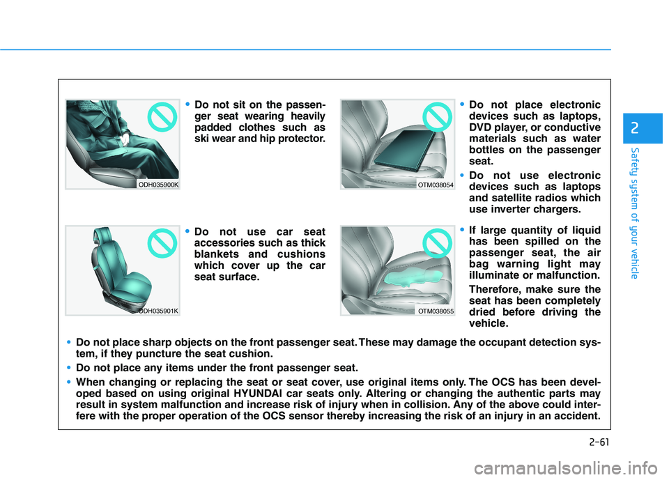 HYUNDAI NEXO 2020 Owners Manual 2-61
Safety system of your vehicle
2
ODH035900K
ODH035901K
OTM038054
OTM038055
Do not sit on the passen-
ger seat wearing heavily
padded clothes such as
ski wear and hip protector.
Do not use car seat HYUNDAI NEXO 2020 Owners Manual 2-61
Safety system of your vehicle
2
ODH035900K
ODH035901K
OTM038054
OTM038055
Do not sit on the passen-
ger seat wearing heavily
padded clothes such as
ski wear and hip protector.
Do not use car seat