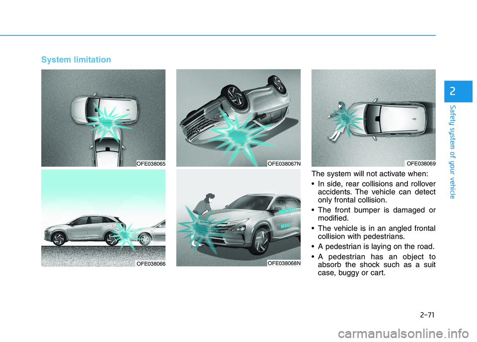 HYUNDAI NEXO 2020  Owners Manual 2-71
Safety system of your vehicle
2
System limitation
The system will not activate when:
• In side, rear collisions and rolloveraccidents. The vehicle can detect
only frontal collision.
 The front 