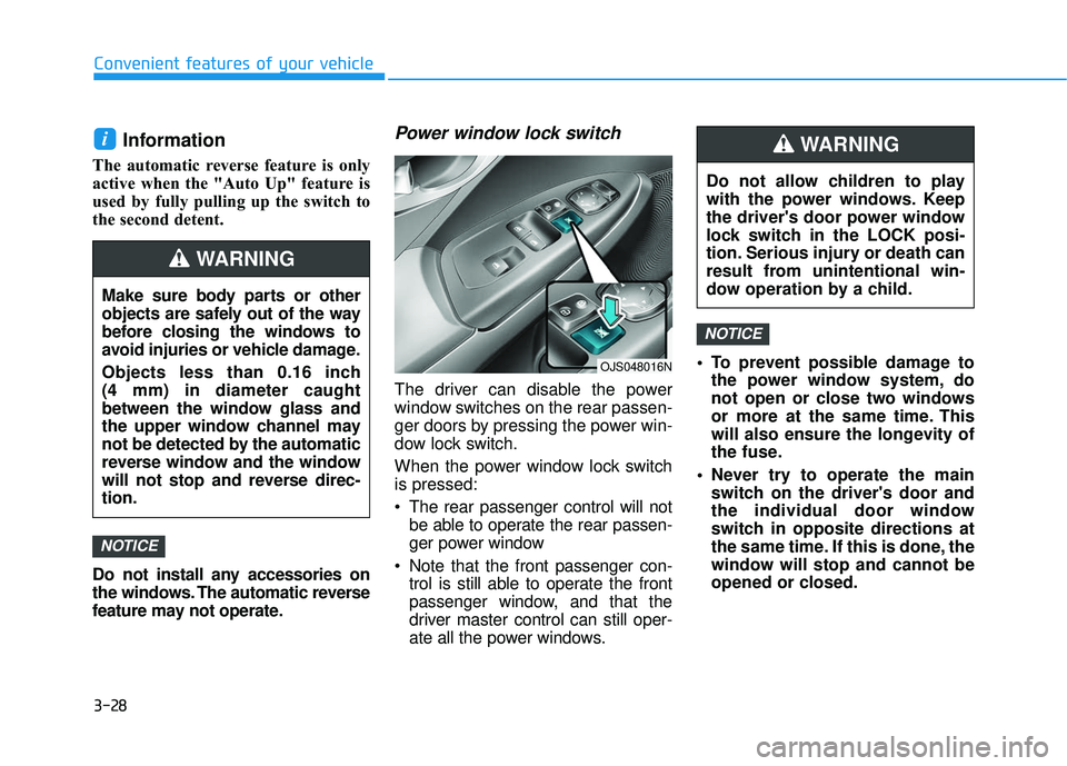 HYUNDAI VELOSTER 2019 Owners Manual 3-28
Convenient features of your vehicle
Information
The automatic reverse feature is only
active when the "Auto Up" feature is
used by fully pulling up the switch to
the second detent.
Do no HYUNDAI VELOSTER 2019 Owners Manual 3-28
Convenient features of your vehicle
Information
The automatic reverse feature is only
active when the "Auto Up" feature is
used by fully pulling up the switch to
the second detent.
Do no
