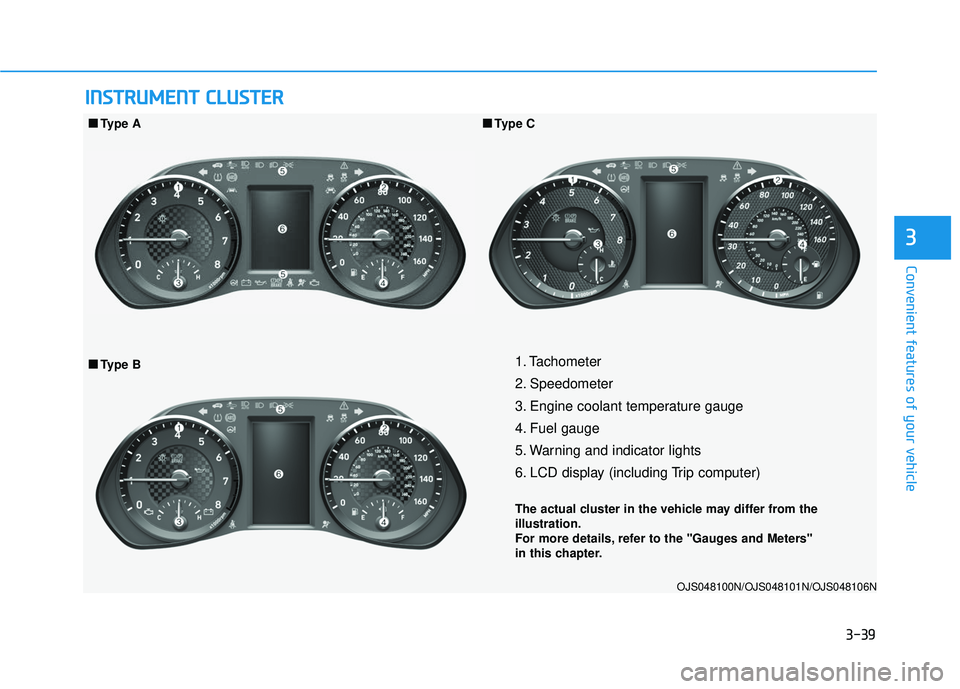 HYUNDAI VELOSTER 2019  Owners Manual 3-39
Convenient features of your vehicle
3
I
IN
N S
ST
T R
R U
U M
M E
EN
N T
T 
 C
C L
LU
U S
ST
T E
ER
R
1. Tachometer 
2. Speedometer
3. Engine coolant temperature gauge
4. Fuel gauge
5. Warning an