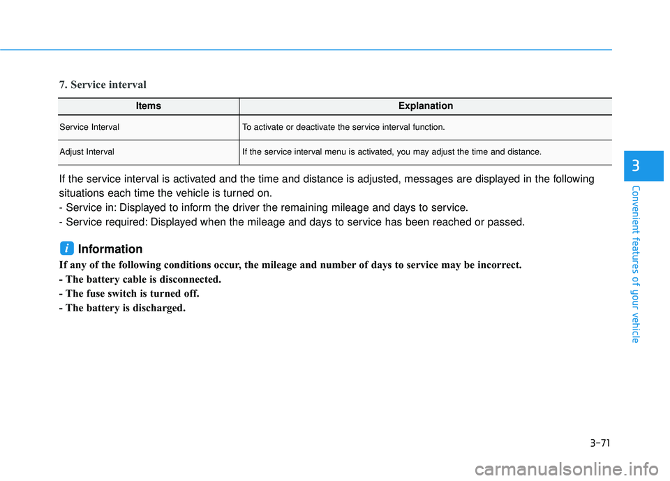 HYUNDAI VELOSTER 2019  Owners Manual 3-71
Convenient features of your vehicle
3
ItemsExplanation
Service IntervalTo activate or deactivate the service interval function.
Adjust IntervalIf the service interval menu is activated, you may a
