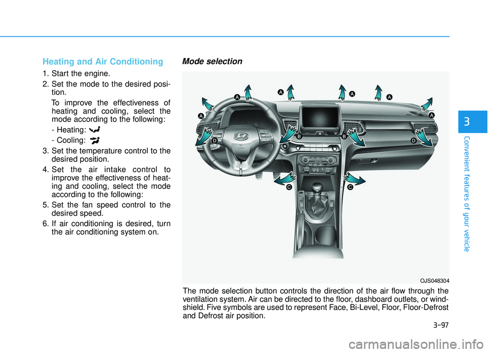 HYUNDAI VELOSTER 2019  Owners Manual 3-97
Convenient features of your vehicle
3
Heating and Air Conditioning
1. Start the engine.
2. Set the mode to the desired posi-tion.
To improve the effectiveness of heating and cooling, select the
m
