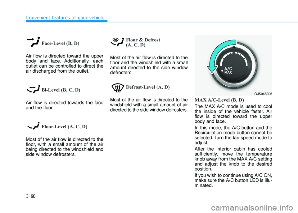 HYUNDAI VELOSTER 2019  Owners Manual 3-98
Convenient features of your vehicle
Face-Level (B, D)
Air flow is directed toward the upper
body and face. Additionally, each
outlet can be controlled to direct the
air discharged from the outlet