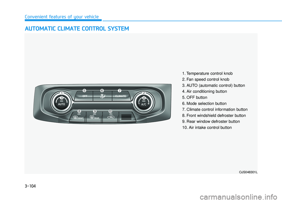 HYUNDAI VELOSTER 2019  Owners Manual 3-104
Convenient features of your vehicle
A
AU
U T
TO
O M
M A
AT
TI
IC
C  
 C
C L
LI
IM
M A
AT
TE
E 
 C
C O
O N
NT
TR
R O
O L
L 
 S
S Y
Y S
ST
T E
EM
M
OJS048301L
1. Temperature control knob
2. Fan sp