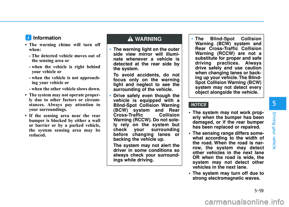 HYUNDAI VELOSTER 2019 Owners Manual 5-59
Driving your vehicle
5
Information
• The warning chime will turn offwhen:
- The detected vehicle moves out ofthe sensing area or
- when the vehicle is right behind your vehicle or
- when the v HYUNDAI VELOSTER 2019 Owners Manual 5-59
Driving your vehicle
5
Information
• The warning chime will turn offwhen:
- The detected vehicle moves out ofthe sensing area or
- when the vehicle is right behind your vehicle or
- when the v