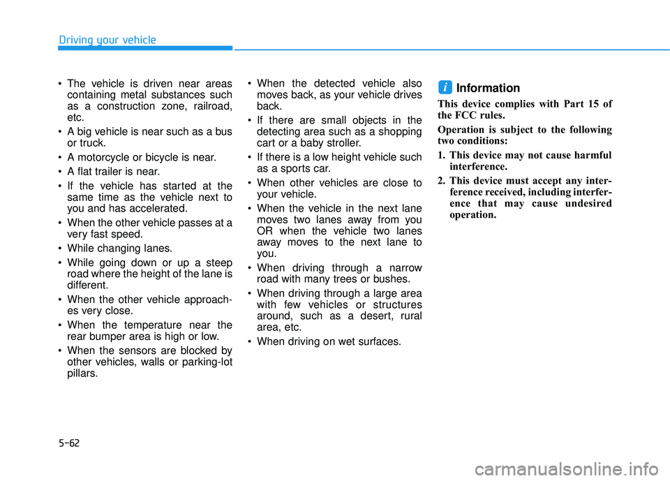 HYUNDAI VELOSTER 2019 Owners Manual 5-62
Driving your vehicle
The vehicle is driven near areas containing metal substances such
as a construction zone, railroad,
etc.
A big vehicle is near such as a bus or truck.
A motorcycle or bicy HYUNDAI VELOSTER 2019 Owners Manual 5-62
Driving your vehicle
The vehicle is driven near areas containing metal substances such
as a construction zone, railroad,
etc.
A big vehicle is near such as a bus or truck.
A motorcycle or bicy