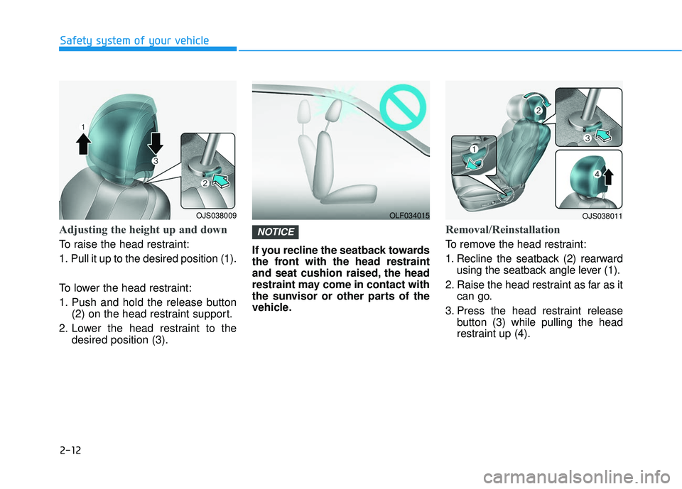 HYUNDAI VELOSTER 2019  Owners Manual 2-12
Safety system of your vehicle
Adjusting the height up and down 
To raise the head restraint:
1. Pull it up to the desired position (1).
To lower the head restraint:
1. Push and hold the release b