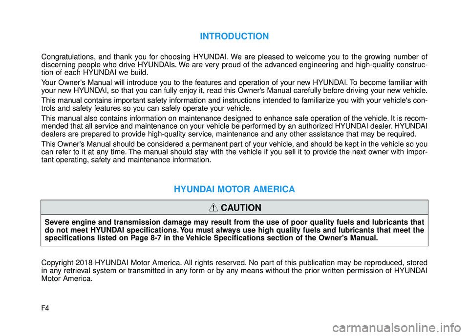 HYUNDAI VELOSTER 2019  Owners Manual F4
INTRODUCTION
Congratulations, and thank you for choosing HYUNDAI. We are pleased to welcome you to the growing number of
discerning people who drive HYUNDAIs. We are very proud of the advanced engi