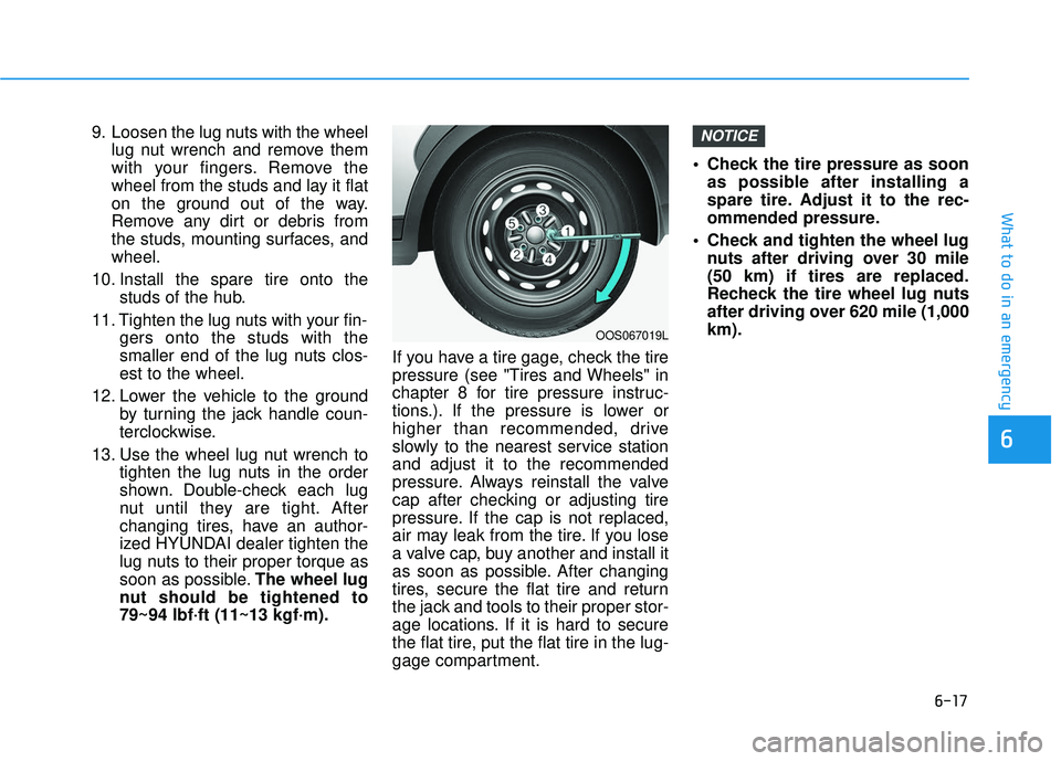 HYUNDAI VELOSTER 2019 Owners Manual 6-17
What to do in an emergency
6
9. Loosen the lug nuts with the wheellug nut wrench and remove them
with your fingers. Remove the
wheel from the studs and lay it flat
on the ground out of the way.
R HYUNDAI VELOSTER 2019 Owners Manual 6-17
What to do in an emergency
6
9. Loosen the lug nuts with the wheellug nut wrench and remove them
with your fingers. Remove the
wheel from the studs and lay it flat
on the ground out of the way.
R