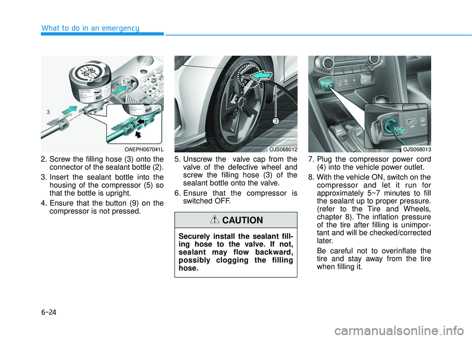 HYUNDAI VELOSTER 2019 Owners Manual 6-24
2. Screw the filling hose (3) onto theconnector of the sealant bottle (2).
3. Insert the sealant bottle into the housing of the compressor (5) so
that the bottle is upright.
4. Ensure that the bu HYUNDAI VELOSTER 2019 Owners Manual 6-24
2. Screw the filling hose (3) onto theconnector of the sealant bottle (2).
3. Insert the sealant bottle into the housing of the compressor (5) so
that the bottle is upright.
4. Ensure that the bu