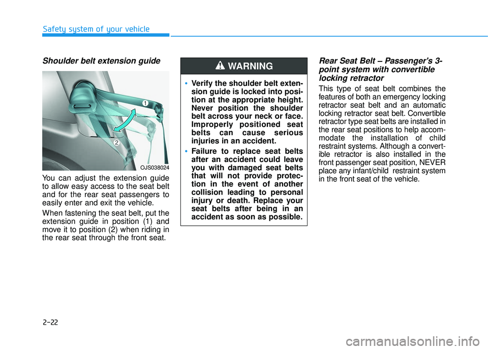 HYUNDAI VELOSTER 2019 Owners Manual 2-22
Safety system of your vehicle
Shoulder belt extension guide
You can adjust the extension guide
to allow easy access to the seat belt
and for the rear seat passengers to
easily enter and exit the HYUNDAI VELOSTER 2019 Owners Manual 2-22
Safety system of your vehicle
Shoulder belt extension guide
You can adjust the extension guide
to allow easy access to the seat belt
and for the rear seat passengers to
easily enter and exit the