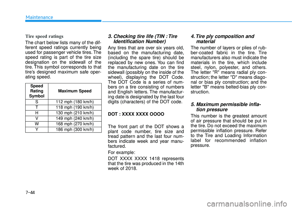 HYUNDAI VELOSTER 2019  Owners Manual 7-44
Maintenance
Tire speed ratings 
The chart below lists many of the dif-
ferent speed ratings currently being
used for passenger vehicle tires. The
speed rating is part of the tire size
designation