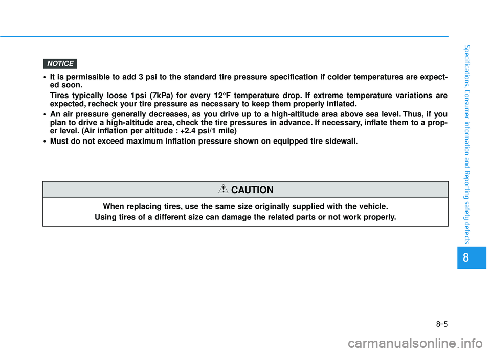HYUNDAI VELOSTER 2019  Owners Manual 8-5
88
Specifications, Consumer information and Reporting safety defects
When replacing tires, use the same size originally supplied with the vehicle.
Using tires of a different size can damage the re