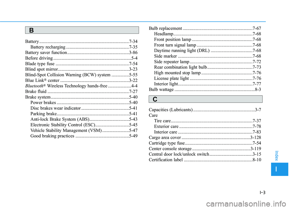 HYUNDAI VELOSTER 2019  Owners Manual I-3
Battery ........................................................................\
.....7-34Battery recharging ......................................................7-35
Battery saver function ....