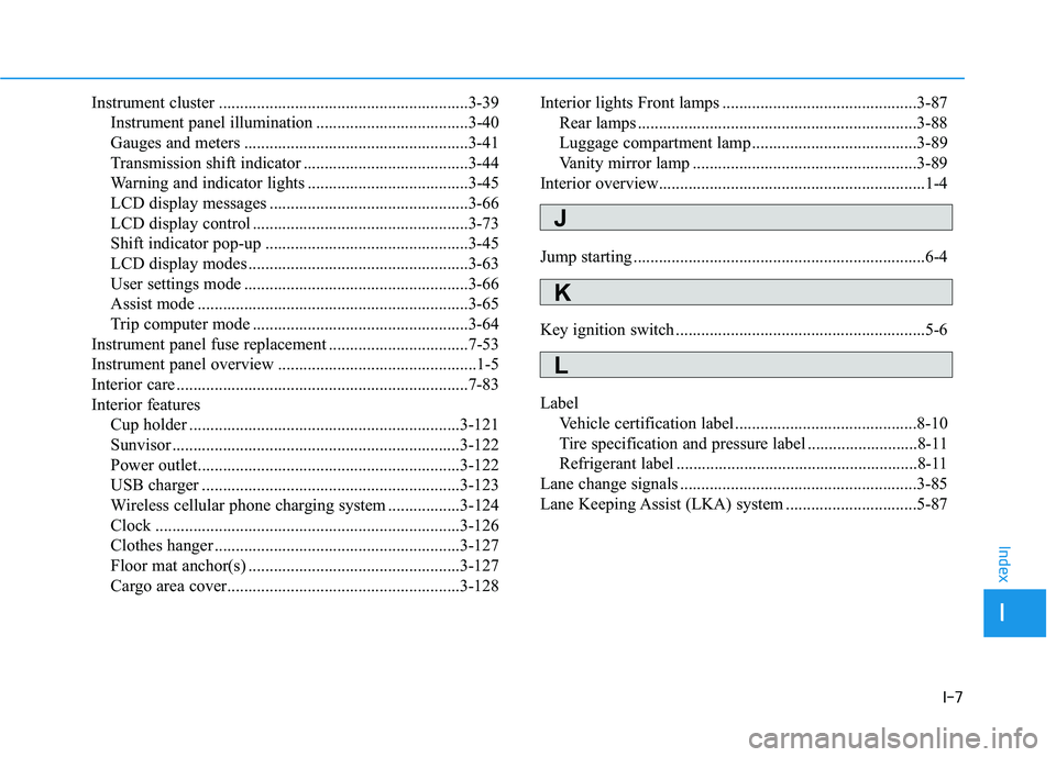 HYUNDAI VELOSTER 2019  Owners Manual I-7
Instrument cluster ...........................................................3-39Instrument panel illumination ....................................3-40
Gauges and meters .........................