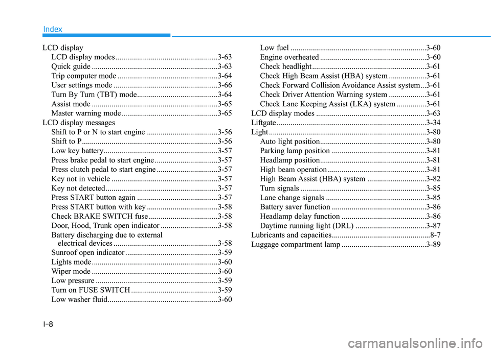 HYUNDAI VELOSTER 2019  Owners Manual I-8
LCD displayLCD display modes ....................................................3-63
Quick guide ................................................................3-63
Trip computer mode ..........
